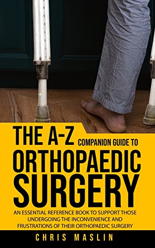 The A-Z companion guide to orthopaedic surgery: An essential reference book to support those undergoing the inconvenience and frustrations of their orthopaedic surgery