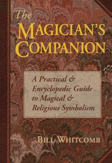 The Magician's Companion the Magician's Companion: A Practical and Encyclopedic Guide to Magical and Religious a Practical and Encyclopedic Guide to ... Religious Symbolism (Llewellyn's Sourcebook)