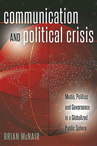 Communication and Political Crisis: Media, Politics and Governance in a Globalized Public Sphere (Global Crises and the Media)