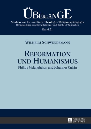 Reformation und Humanismus: Philipp Melanchthon und Johannes Calvin (Übergänge. Studien zur Evangelischen und Katholischen Theologie /Religionspädagogik)