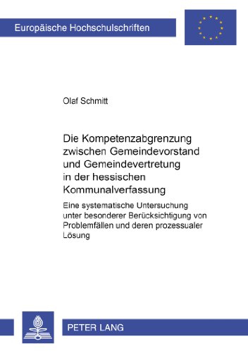Die Kompetenzabgrenzung zwischen Gemeindevorstand und Gemeindevertretung in der hessischen Kommunalverfassung: Eine systematische Untersuchung unter ... (Europäische Hochschulschriften - Reihe II)
