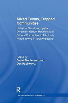 Mixed Towns, Trapped Communities: Historical Narratives, Spatial Dynamics, Gender Relations and Cultural Encounters in Palestinian-Israeli Towns (Re-Materialising Cultural Geography)
