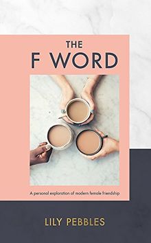 The F Word: A personal exploration of modern female friendship