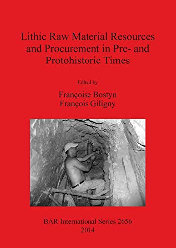 Lithic Raw Material Resources and Procurement in Pre- and Protohistoric Times: Proceedings of the 5th International Conference of the UISPP Commission ... 10-11 September 2012) (BAR International)