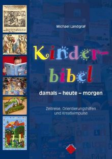 Kinderbibel damals-heute-morgen: Zeitreise, Orientierungshilfe und Kreativimpulse