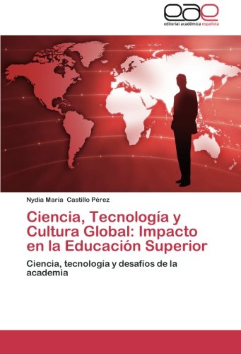 Ciencia, Tecnología y Cultura Global: Impacto en la Educación Superior: Ciencia, tecnología y desafíos de la academia