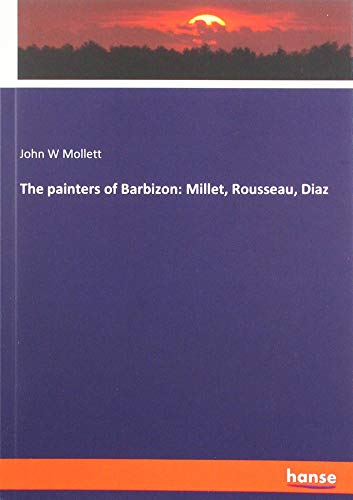 The painters of Barbizon: Millet, Rousseau, Diaz