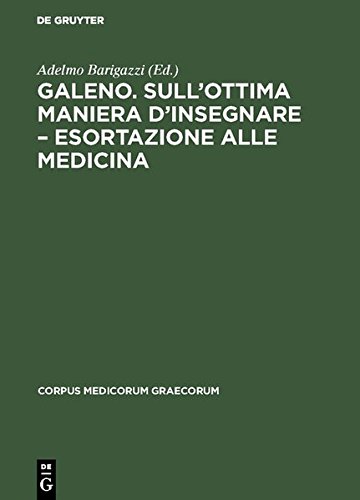 Galeno. Sull'ottima maniera d'insegnare – Esortazione alle medicina (Corpus Medicorum Graecorum)