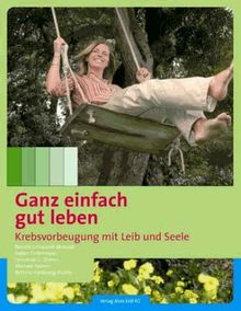 Ganz einfach gut leben. Krebsvorbeugung mit Leib und Seele
