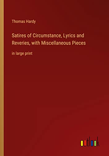 Satires of Circumstance, Lyrics and Reveries, with Miscellaneous Pieces: in large print