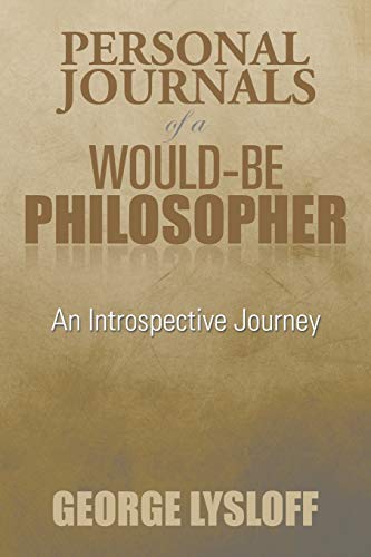 Personal Journals of a Would-Be Philosopher: An Introspective Journey