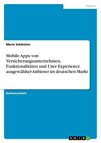 Mobile Apps von Versicherungsunternehmen. Funktionalitäten und User Experience ausgewählter Anbieter im deutschen Markt