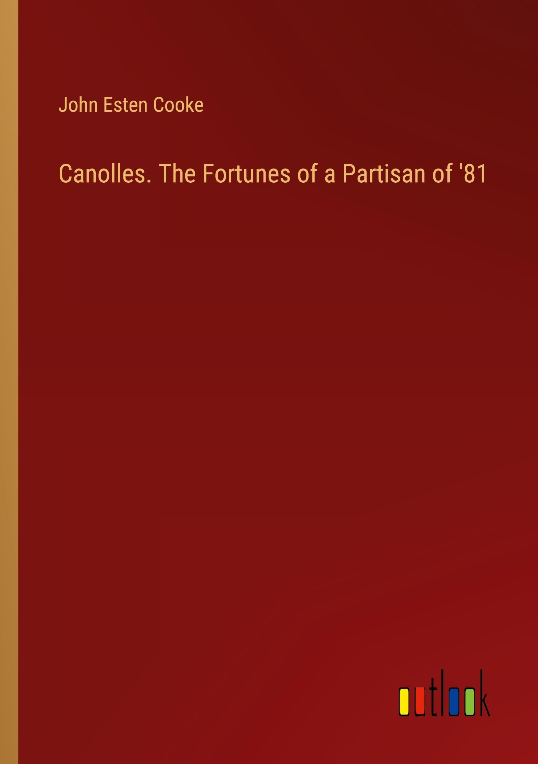 Canolles. The Fortunes of a Partisan of '81