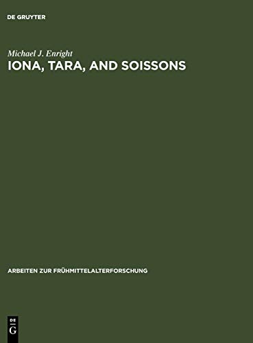 Iona, Tara, and Soissons: The Origin of the Royal Anointing Ritual (Arbeiten zur Frühmittelalterforschung, 17)