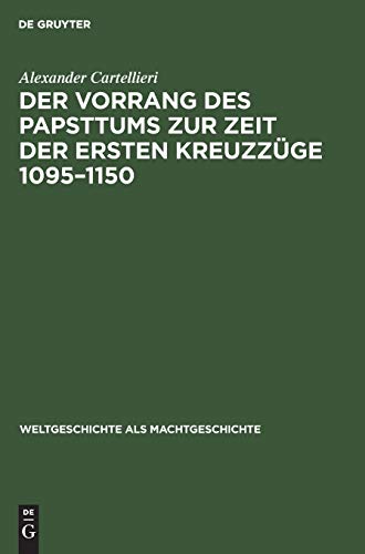Der Vorrang des Papsttums zur Zeit der ersten Kreuzzüge 1095–1150 (Weltgeschichte als Machtgeschichte, 4, Band 4)