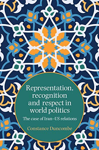 Representation, recognition and respect in world politics: The case of Iran-Us relations