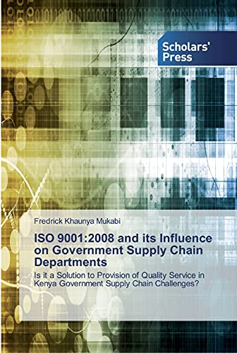 ISO 9001:2008 and its Influence on Government Supply Chain Departments: Is it a Solution to Provision of Quality Service in Kenya Government Supply Chain Challenges?