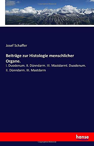 Beiträge zur Histologie menschlicher Organe.: I. Duodenum. II. Dünndarm. III. MastdarmI. Duodenum. II. Dünndarm. III. Mastdarm