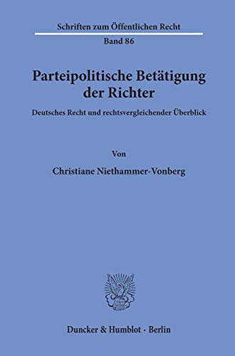 Parteipolitische Betätigung der Richter.: Deutsches Recht und rechtsvergleichender Überblick. (Schriften Zum Offentlichen Recht, Band 86)