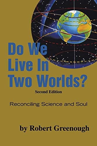 Do We Live In Two Worlds?: Reconciling Science and Soul Second Edition