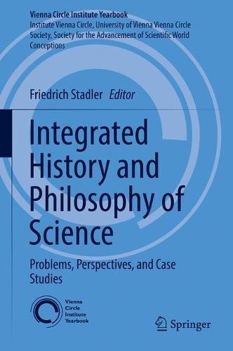 Integrated History and Philosophy of Science: Problems, Perspectives, and Case Studies (Vienna Circle Institute Yearbook)