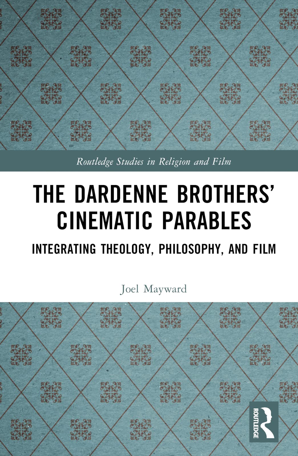 The Dardenne Brothers’ Cinematic Parables: Integrating Theology, Philosophy, and Film (Routledge Studies in Religion and Film)