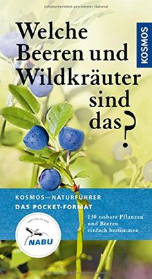 Welche Beeren und Wildkräuter sind das?: 130 essbare Pflanzen und Beeren einfach bestimmen (Kosmos-Naturführer Basics)