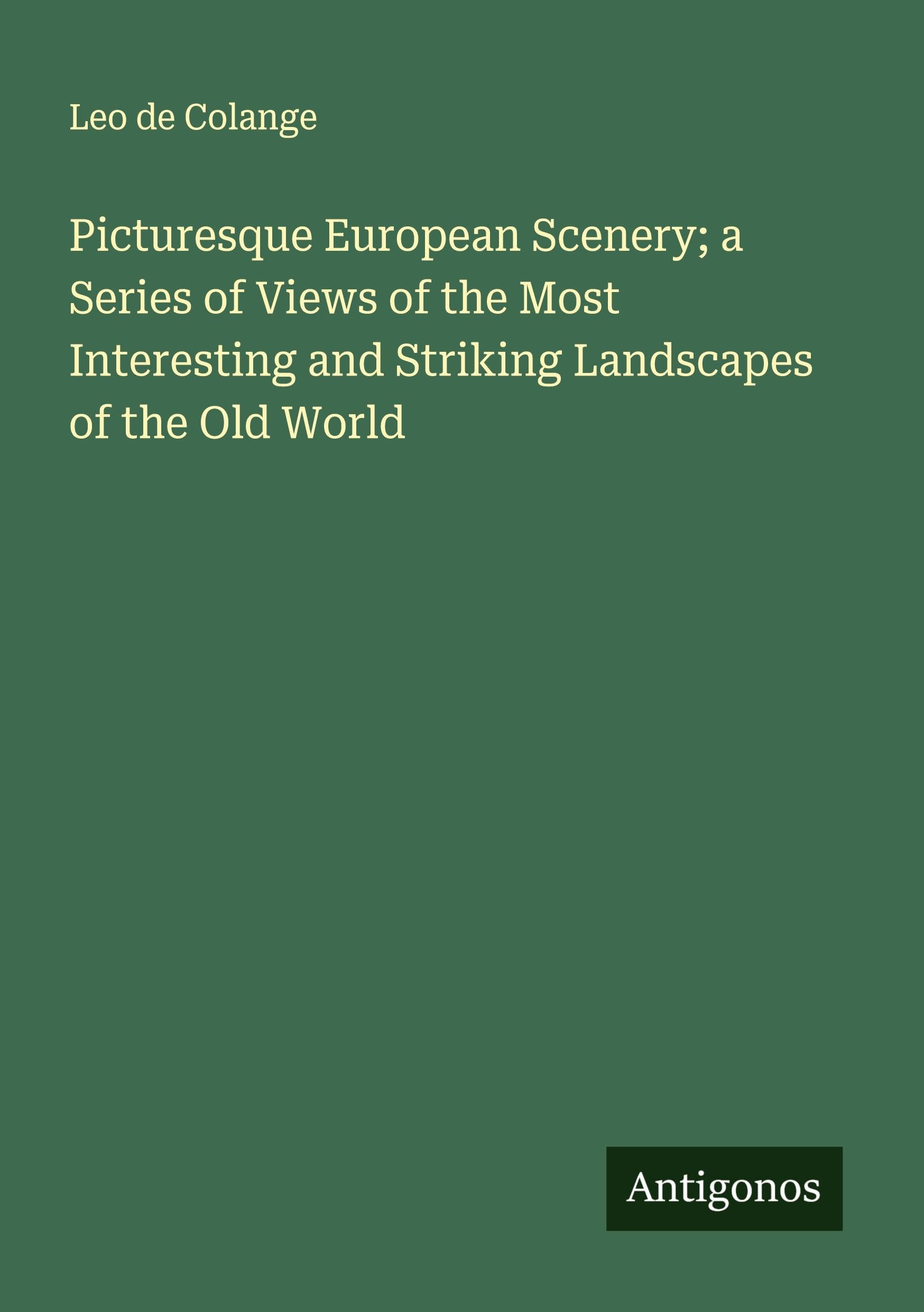 Picturesque European Scenery; a Series of Views of the Most Interesting and Striking Landscapes of the Old World