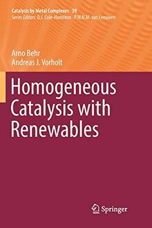 Homogeneous Catalysis with Renewables (Catalysis by Metal Complexes, Band 39)