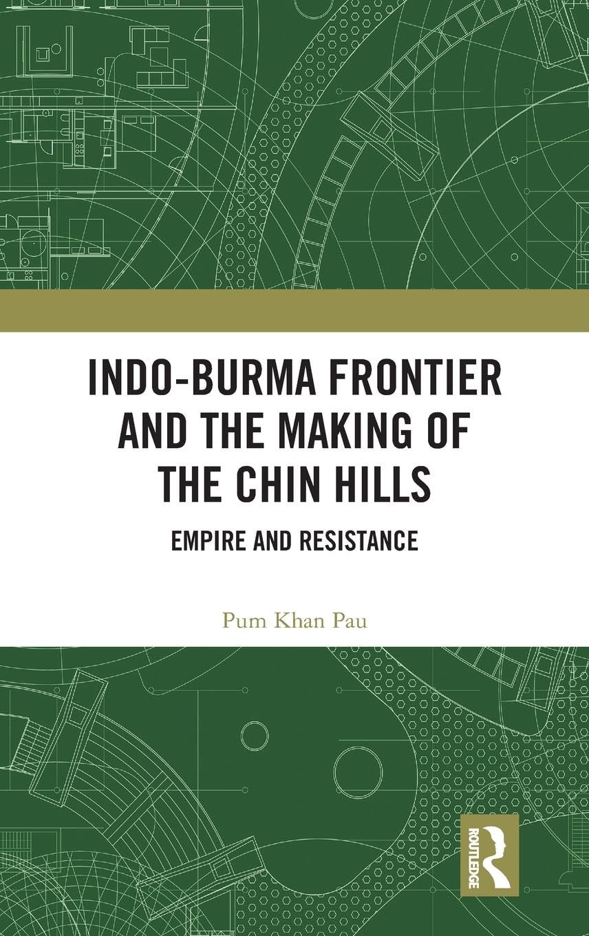 Indo-Burma Frontier and the Making of the Chin Hills: Empire and Resistance