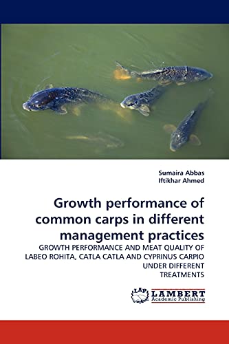 Growth performance of common carps in different management practices: GROWTH PERFORMANCE AND MEAT QUALITY OF LABEO ROHITA, CATLA CATLA AND CYPRINUS CARPIO UNDER DIFFERENT TREATMENTS