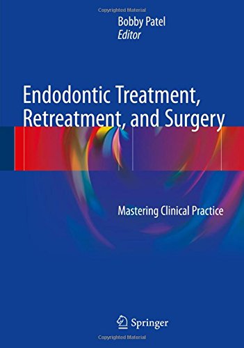 Endodontic Treatment, Retreatment, and Surgery: Mastering Clinical Practice