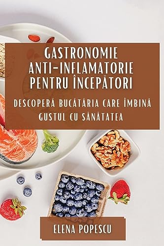 Gastronomie Anti-inflamatorie pentru Încep¿tori: Descoper¿ Buc¿t¿ria Care Îmbin¿ Gustul cu S¿n¿tatea