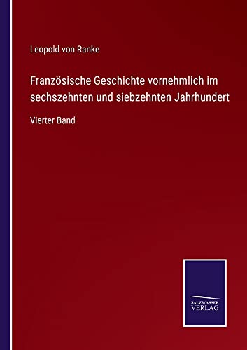 Französische Geschichte vornehmlich im sechszehnten und siebzehnten Jahrhundert: Vierter Band