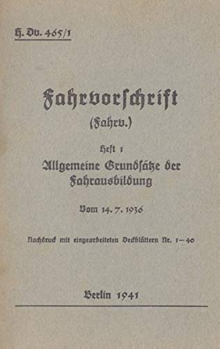 H.Dv. 465/1 Fahrvorschrift - Heft 1 Allgemeine Grundsätze der Fahrausbildung vom 14.7.1936: Nachdruck 1941 (H.Dv. 465 Fahrvorschrift)