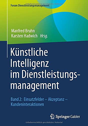 Künstliche Intelligenz im Dienstleistungsmanagement: Band 2: Einsatzfelder – Akzeptanz – Kundeninteraktionen (Forum Dienstleistungsmanagement)