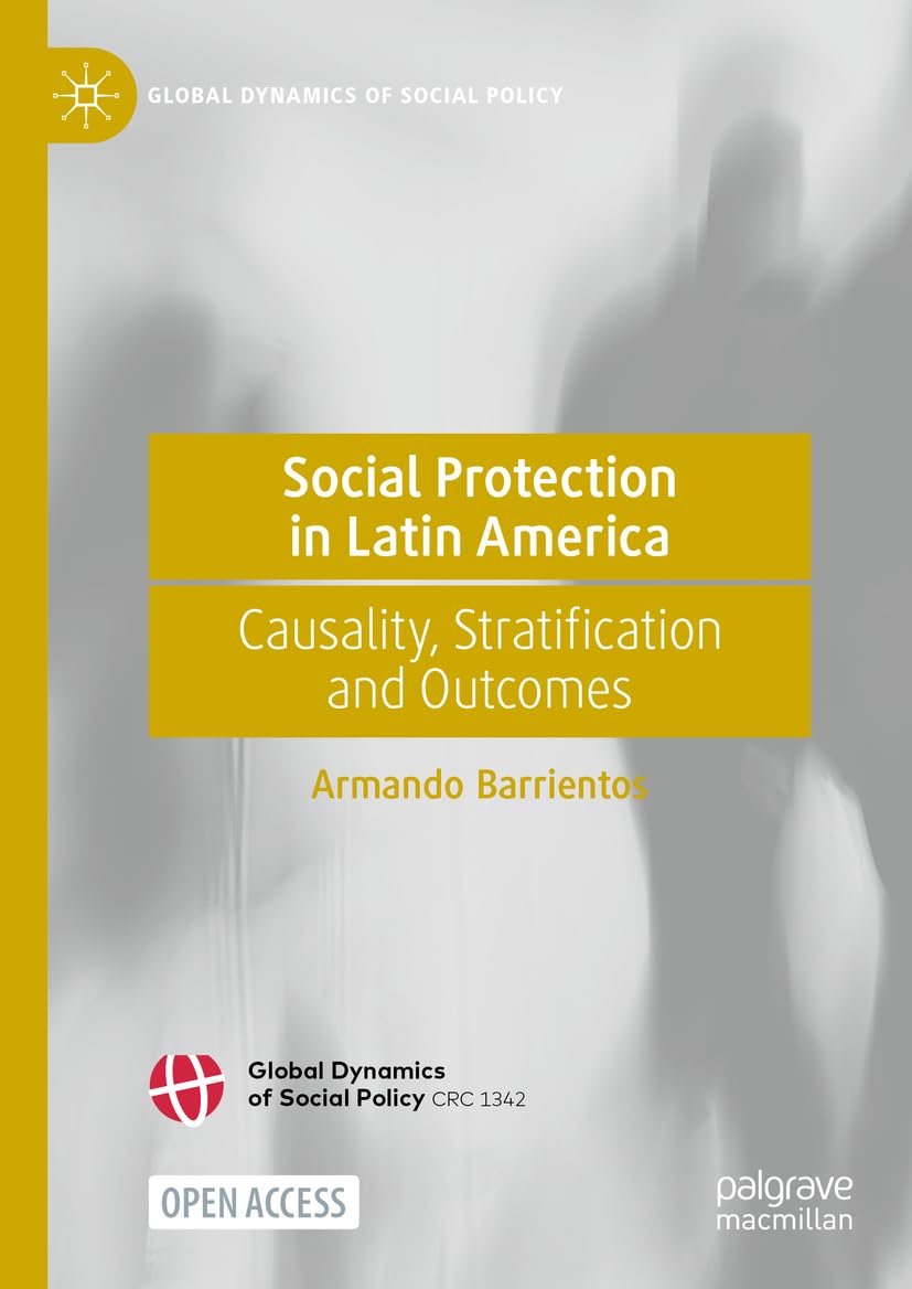 Social Protection in Latin America: Causality, Stratification and Outcomes (Global Dynamics of Social Policy)