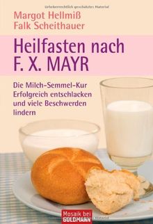 Heilfasten nach F. X. Mayr: Die Milch-Semmel-Kur  - Erfolgreich entschlacken und viele Beschwerden lindern