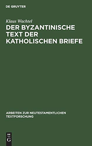 Der byzantinische Text der Katholischen Briefe: Eine Untersuchung zur Entstehung der Koine des Neuen Testaments (Arbeiten zur neutestamentlichen Textforschung, 24)