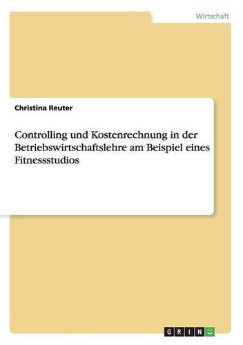 Controlling und Kostenrechnung in der Betriebswirtschaftslehre am Beispiel eines Fitnessstudios