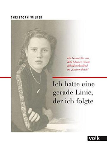 Ich hatte eine gerade Linie, der ich folgte: Die Geschichte von Rita Glasner, einem Bibelforscherkind im "Dritten Reich"
