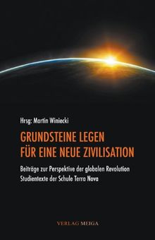 GRUNDSTEINE LEGEN FÜR EINE NEUE ZIVILISATION: Beiträge zur Perspektive der globalen Revolution. Studientexte der Schule Terra Nova