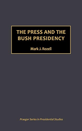 The Press and the Bush Presidency (Praeger Series in Presidential Studies)