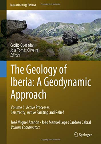 The Geology of Iberia: A Geodynamic Approach: Volume 5: Active Processes: Seismicity, Active Faulting and Relief (Regional Geology Reviews)