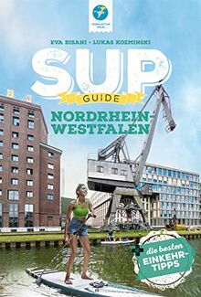 SUP-Guide Nordrhein-Westfalen (NRW): 17 SUP-Spots + die schönsten Einkehrtipps: 15 SUP-Spots + die schönsten Einkehrtipps (SUP-Guide: Stand Up Paddling Reiseführer)