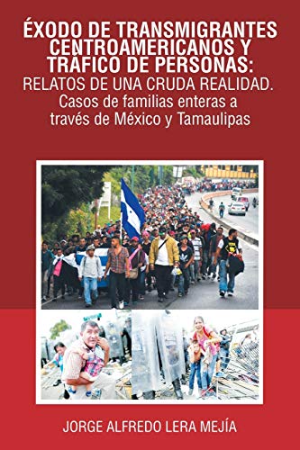 Éxodo de transmigrantes centroamericanos y tráfico de personas: relatos de una cruda realidad.: Casos de familias enteras a través de México y Tamaulipas