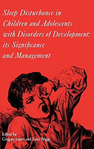 Sleep Disturbance in Children and Adolescents with Disorders of Development: Its Significance and Management (Clinics in Developmental Medicine (Mac Keith Press), Band 155)