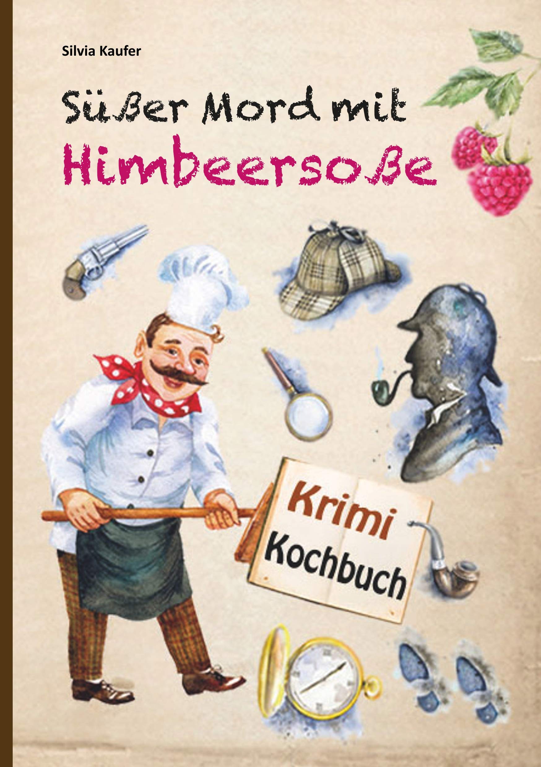 Süßer Mord mit Himbeersoße: Mörderisch gute Rezepte, gewürzt mit spannenden Krimi-Geschichten