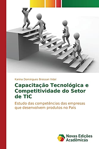 Capacitação Tecnológica e Competitividade do Setor de TIC: Estudo das competências das empresas que desenvolvem produtos no País