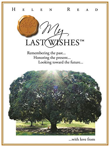 My Last Wishes: Remembering the Past . . . Honoring the Present . . . Looking Toward the Future . . .